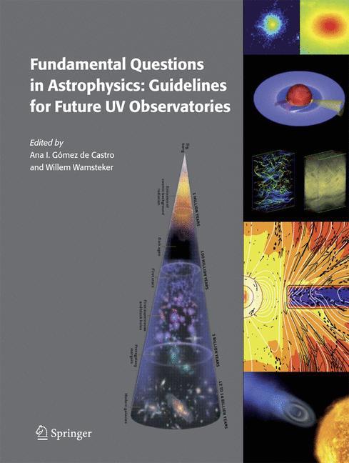 Fundamental Questions in Astrophysics: Guidelines for Future UV Observatories - GÃƒÂ³mez de Castro, Ana I.|Wamsteker, Willem