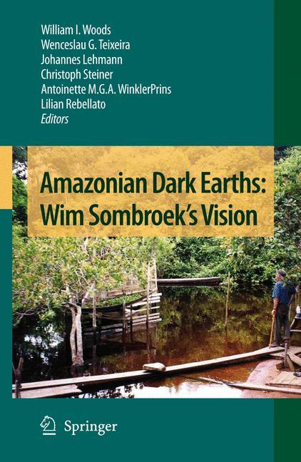 Amazonian Dark Earths: Wim Sombroek s Vision - Woods, William I.|Teixeira, Wenceslau G.|Lehmann, Johannes|Steiner, Christoph|WinklerPrins, Antoinette M. G. A.|Rebellato, Lilian