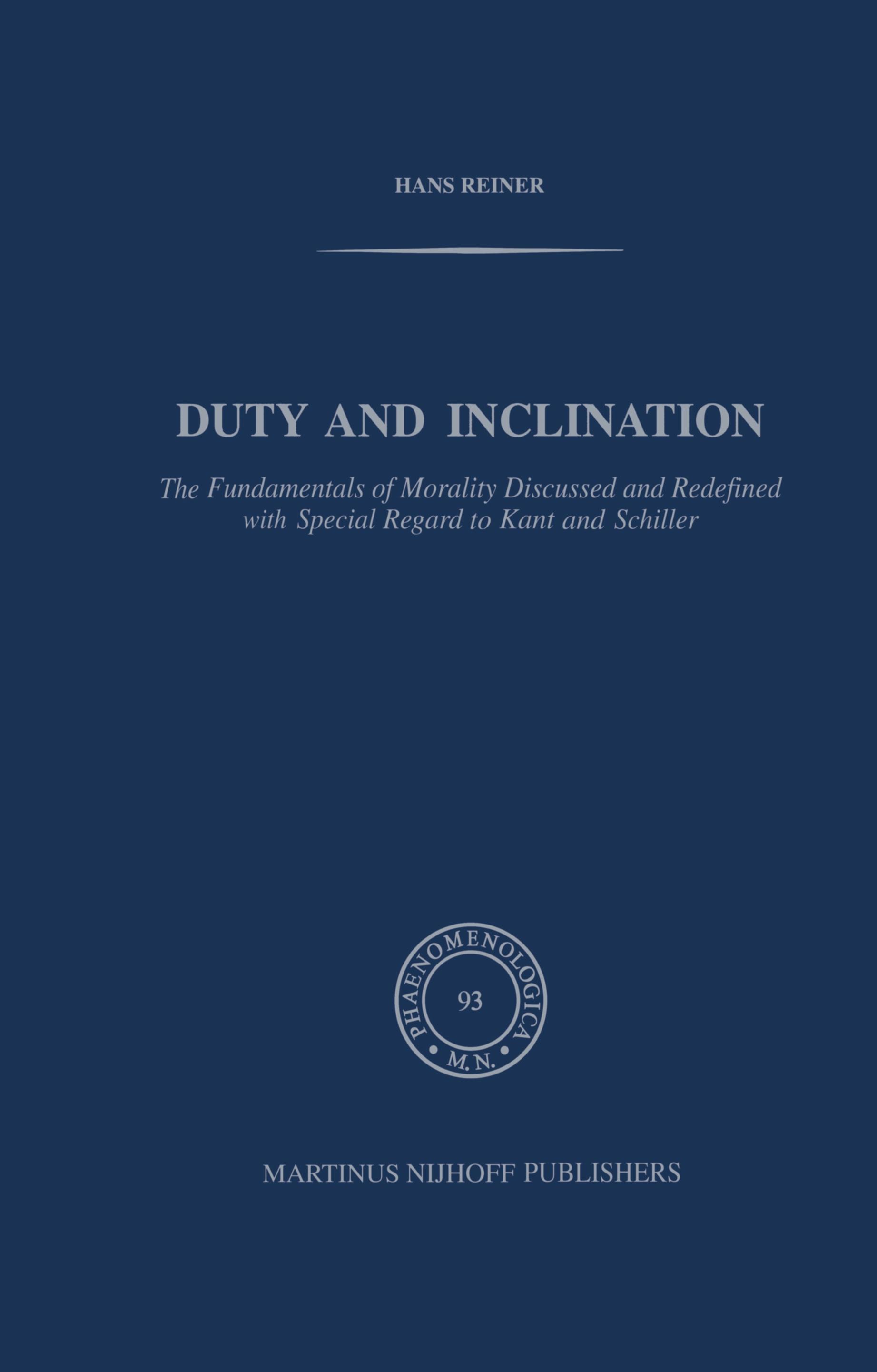Duty and Inclination The Fundamentals of Morality Discussed and Redefined with Special Regard to Kant and Schiller - H. Reiner