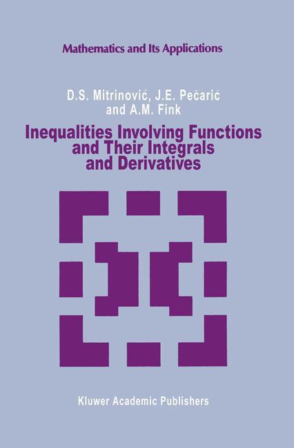 Inequalities Involving Functions and Their Integrals and Derivatives - Dragoslav S. Mitrinovic|J. Pecaric|A.M Fink