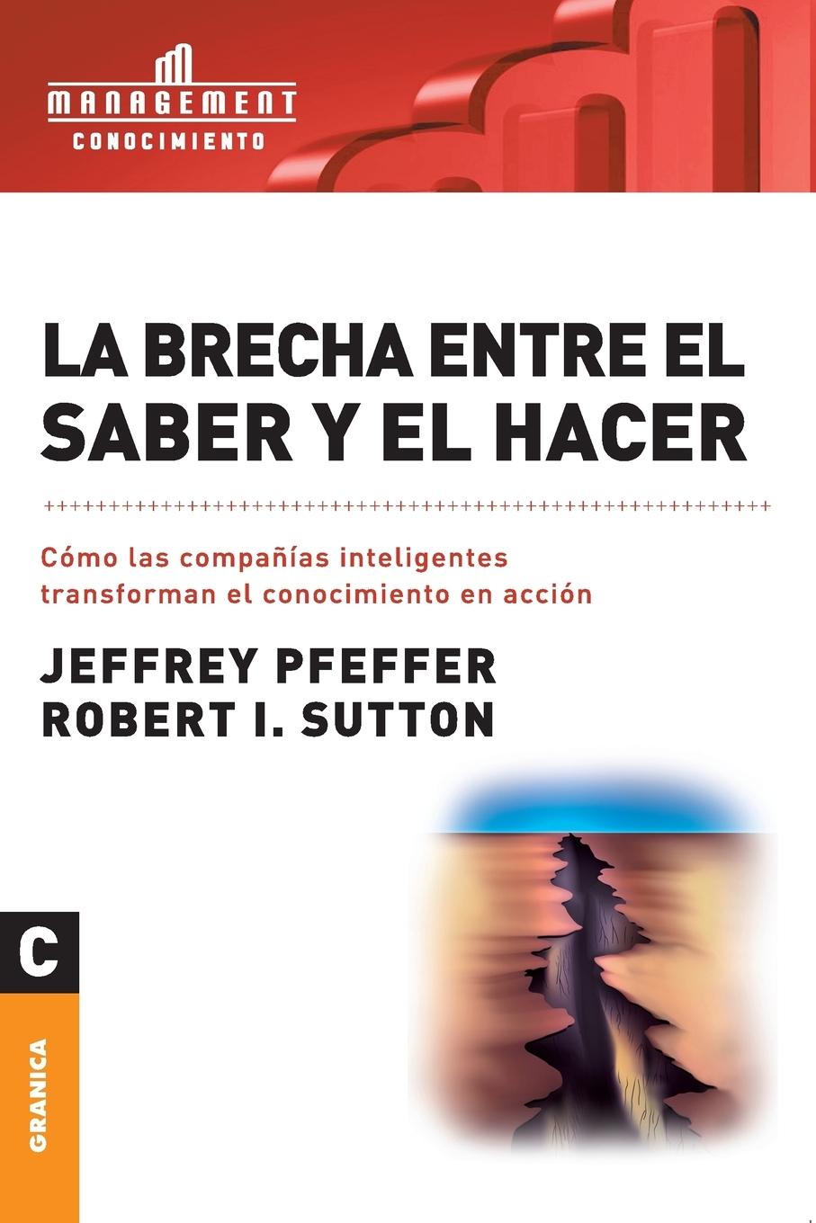 La brecha entre el saber y el hacer - Pfeffer, Jeffrey|Sutton, Robert I.