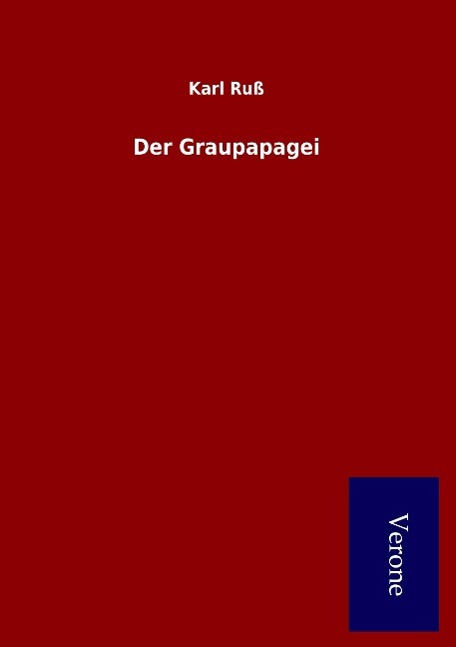 Der Graupapagei - Ruß, Karl