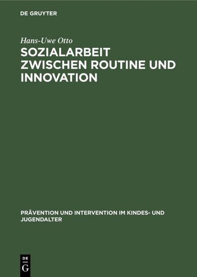 Sozialarbeit zwischen Routine und Innovation : Professionelles Handeln in Sozialadministrationen - Hans-Uwe Otto