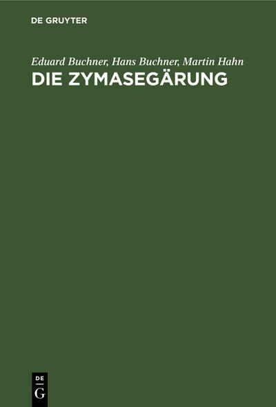 Die Zymasegärung : Untersuchungen über den Inhalt der Hefezellen und die biologische Seite des Gärungsproblems - Eduard Buchner