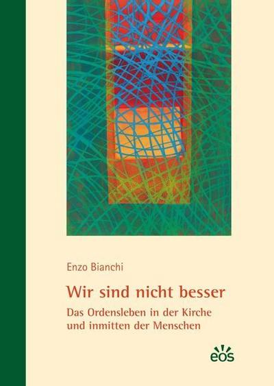 Wir sind nicht besser - Das Ordensleben in der Kirche und inmitten der Menschen - Enzo Bianchi