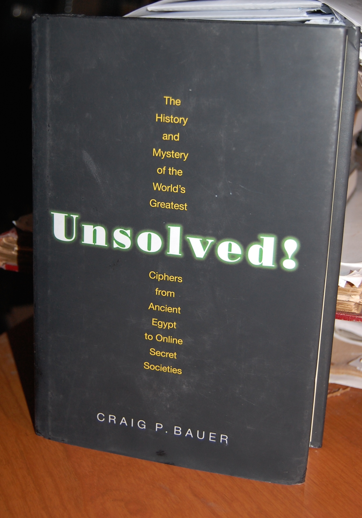 Unsolved: The History and Mystery of the Worlds Greatest Ciphers From Ancient Egypt to Online Secret Societies. - Bauer, Craig P.