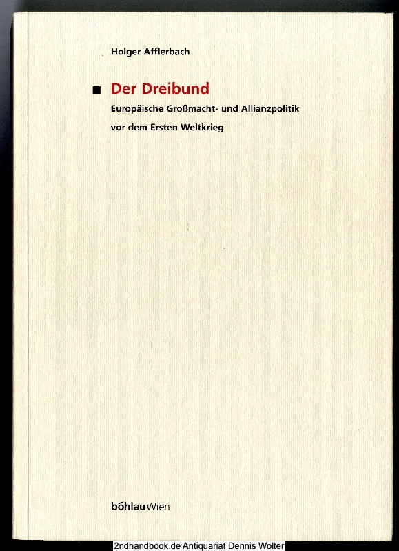 Der Dreibund : europäische Großmacht- und Allianzpolitik vor dem Ersten Weltkrieg - Afflerbach, Holger (Verfasser)