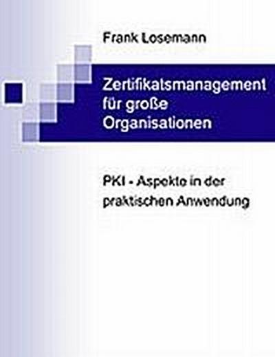 Zertifikatsmanagement für große Organisationen : PKI-Aspekte in der praktischen Anwendung - Frank Losemann