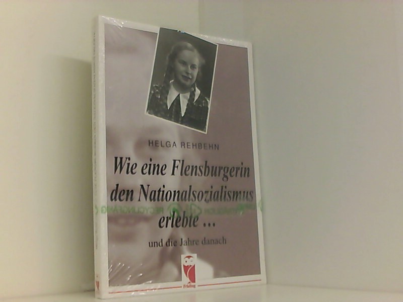 Wie eine Flensburgerin den Nationalsozialismus erlebte.: Und die Jahre danach - Rehbehn, Helga