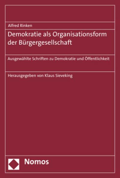 Demokratie als Organisationsform der Bürgergesellschaft: Ausgewählte Schriften zu Demokratie und Öffentlichkeit - Alfred Rinken