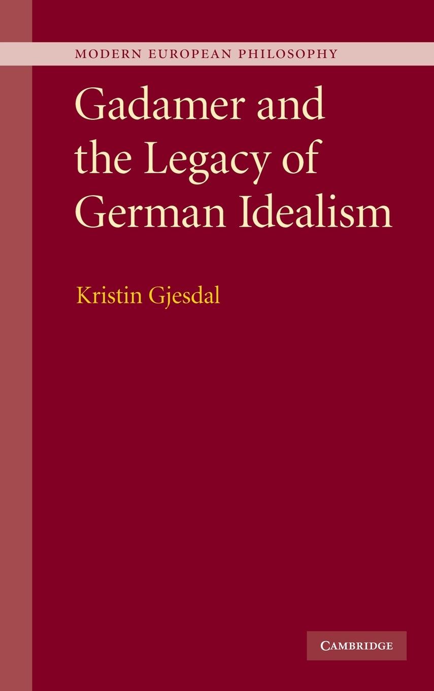 Gadamer and the Legacy of German Idealism - Gjesdal, Kristin