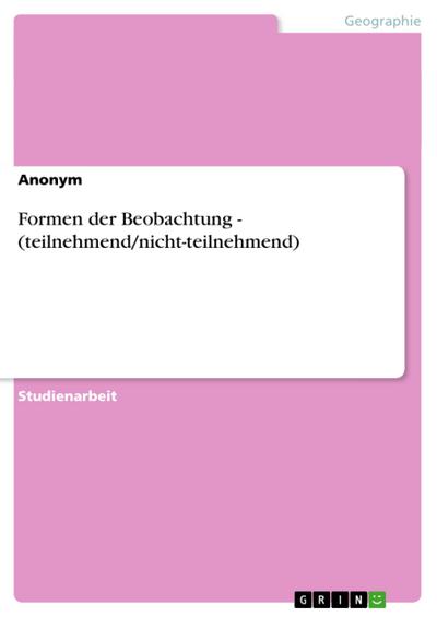 Formen der Beobachtung - (teilnehmend/nicht-teilnehmend) - Anonym