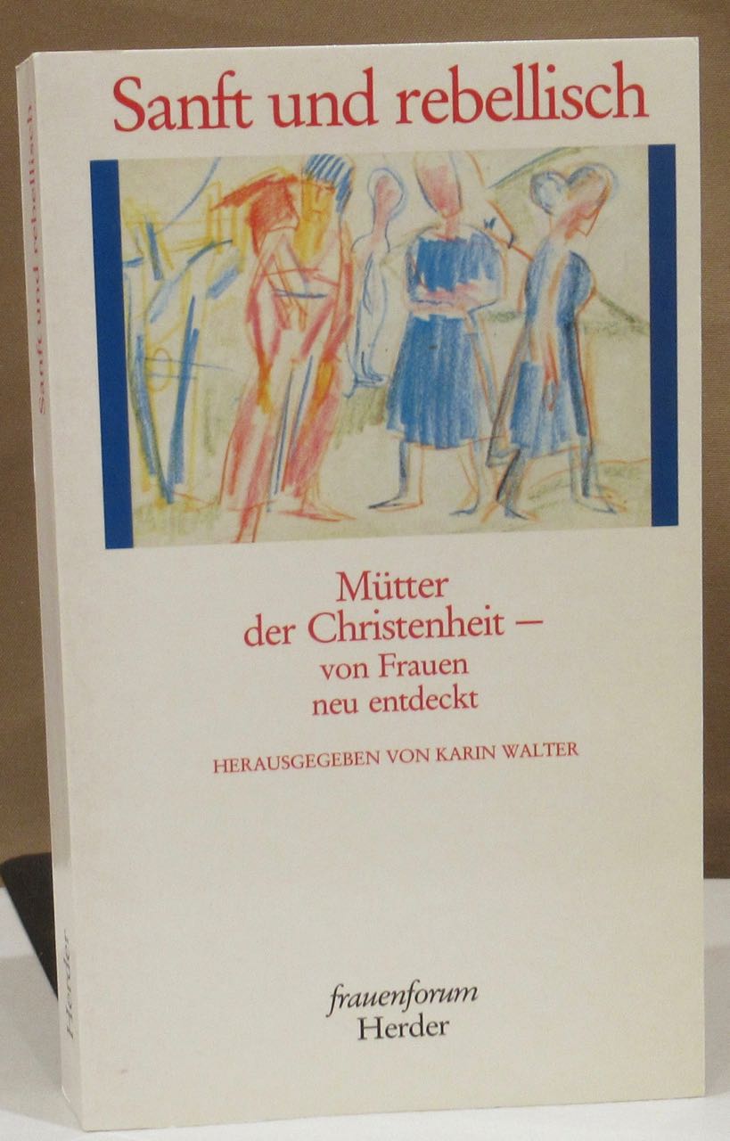 Sanft und rebellisch. Mütter der Christenheit - von Frauen neu entdeckt. - Walter, Karin (Hrsg.).