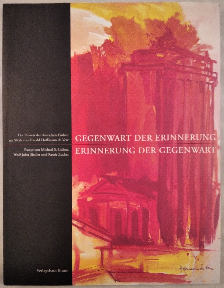 Gegenwart der Erinnerung - Erinnerung der Gegenwart. Der Prozess der deutschen Einheit im Werk von Harald Hoffmann de Vere. - Hoffmann de Vere (Ill.), Harald und Markus Sebastian Braun (Hrsg.)