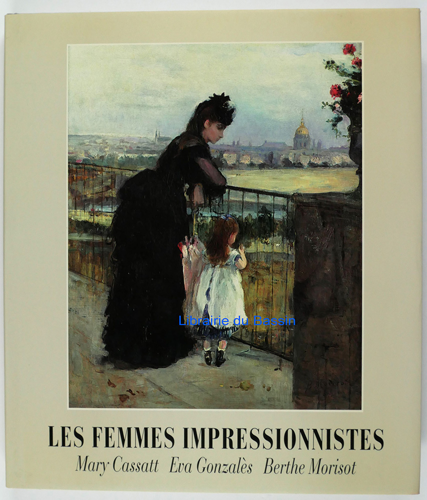 Le femmes impressionnistes Mary Cassatt Eva Gonzalès Berthe Morisot - Marianne Delafond Marie-Caroline Sainsaulieu