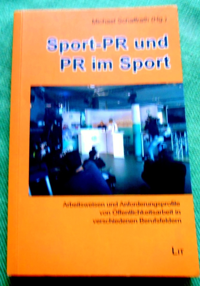 Sport-PR und PR im Sport. Arbeitsweisen und Anforderungsprofile von Öffentlichkeitsarbeit in verschiedenen Berufsfeldern. - Schaffrath, Michael (Hrsg.)