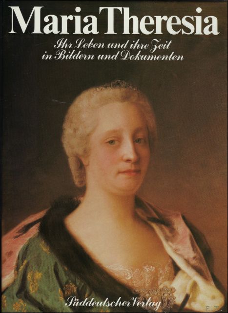 Maria Theresia. Ihr Leben und ihre Zeit in Bildern und Dokumenten - Mraz, Gerda und Gottfried