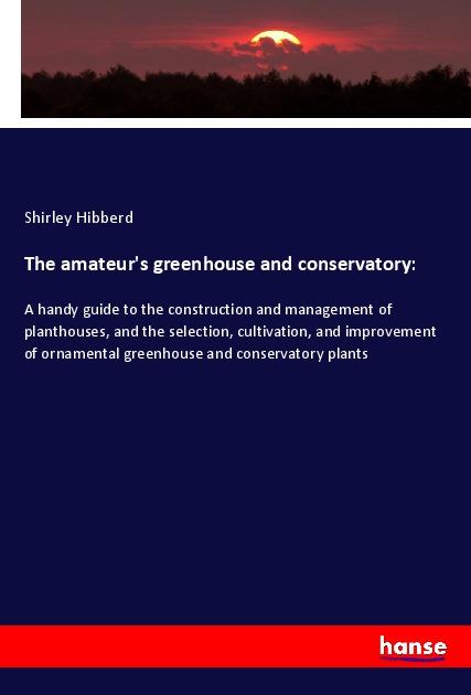 The amateur\\'s greenhouse and conservatory - Hibberd, Shirley