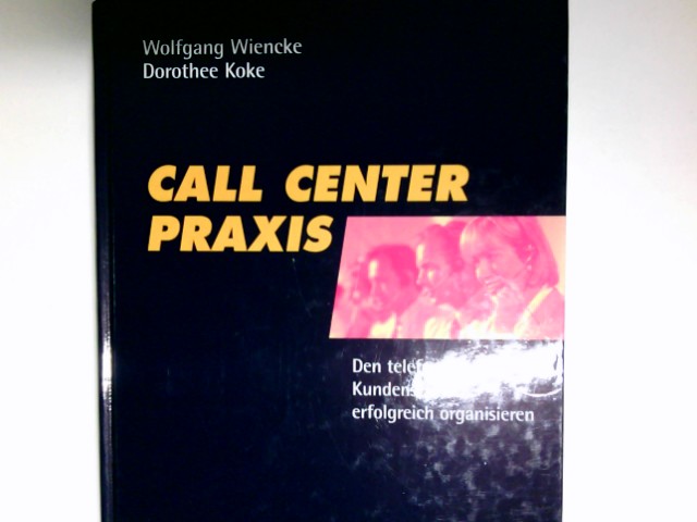 Call-Center-Praxis : den telefonischen Kundenservice erfolgreich organisieren. Wolfgang Wiencke/Dorothee Koke. Unter Mitarb. von Beate Middendorf . - Wiencke, Wolfgang und Dorothee Koke