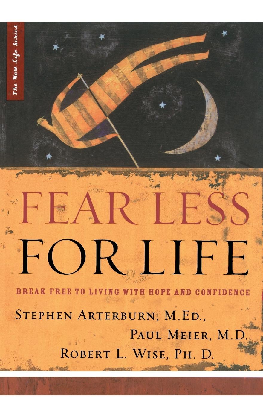 Fear Less for Life - Arterburn, M. Ed Stephen|Meier, M. D. Paul|Wise, PH. D. Robert