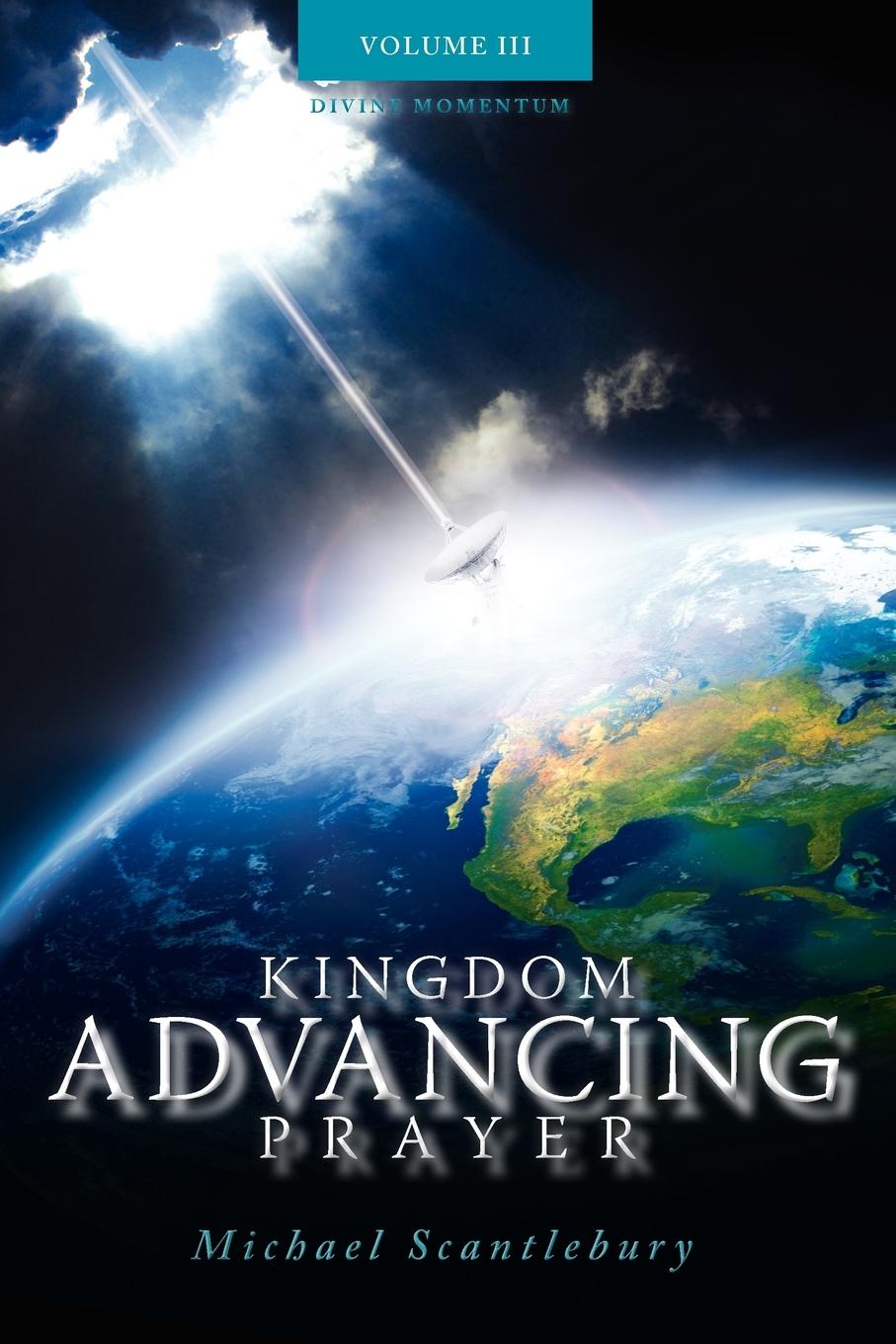 Kingdom Advancing Prayer Volume III - Scantlebury, Michael