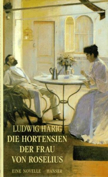 Die Hortensien der Frau von Roselius: Eine Novelle - Harig, Ludwig