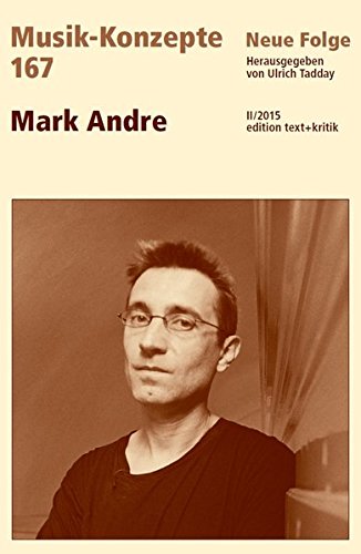 Mark Andre. (= Musik-Konzepte ; H. 167 ) - Tadday, Ulrich (Herausgeber)