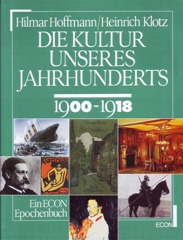 Die Kultur unseres Jahrhunderts; 1900 - 1918 - Hoffmann, Hilmar; Klotz, Heinrich