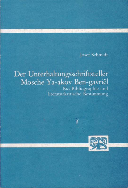 Der Unterhaltungsschriftsteller Mosche Ya-akov Ben-Gavriel; Bio-Bibliographie und literaturkritische Bestimmung - Schmidt, Josef