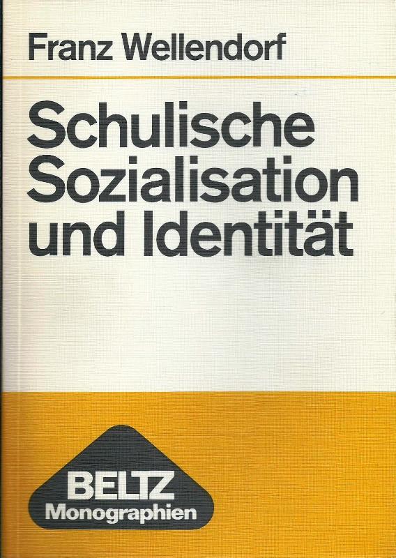 Schulische Sozialisation und Identität; Zur Sozialpsychologie der Schule als Institution - Wellendorf, Franz