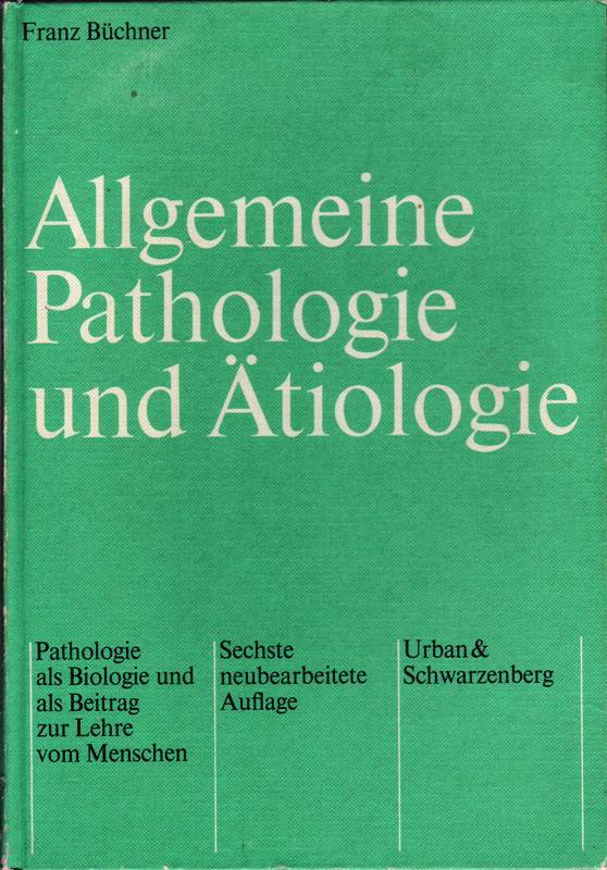 Allgemeine Pathologie und Ätiologie; Pathologie als Biologie und als Beitrag zur Lehre vom Menschen - Büchner, Franz