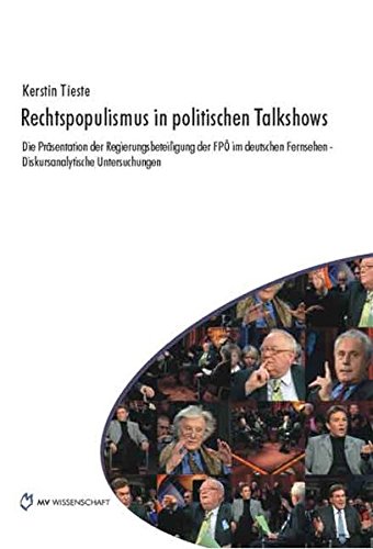 Rechtspopulismus in politischen Talkshows : die Präsentation der Regierungsbeteiligung der FPÖ im deutschen Fernsehen ; diskursanalytische Untersuchungen. MV-Wissenschaft - Tieste, Kerstin