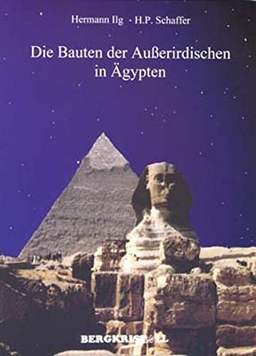 Die Bauten der Außerirdischen in Ägypten. Hermann Ilg ; H. P. Schaffer - Ilg, Hermann und H. P. Schaffer