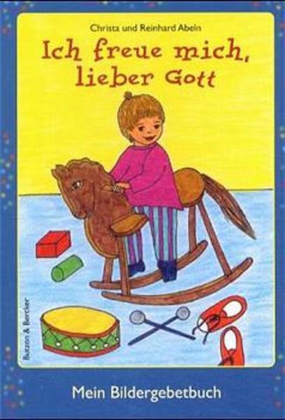 Ich freue mich, lieber Gott: Mein Bildergebetbuch - Abeln, Christa und Reinhard Abeln