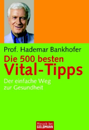 Die 500 besten Vital-Tipps : der einfache Weg zur Gesundheit. Goldmann ; 16803 : Mosaik bei Goldmann - Bankhofer, Hademar