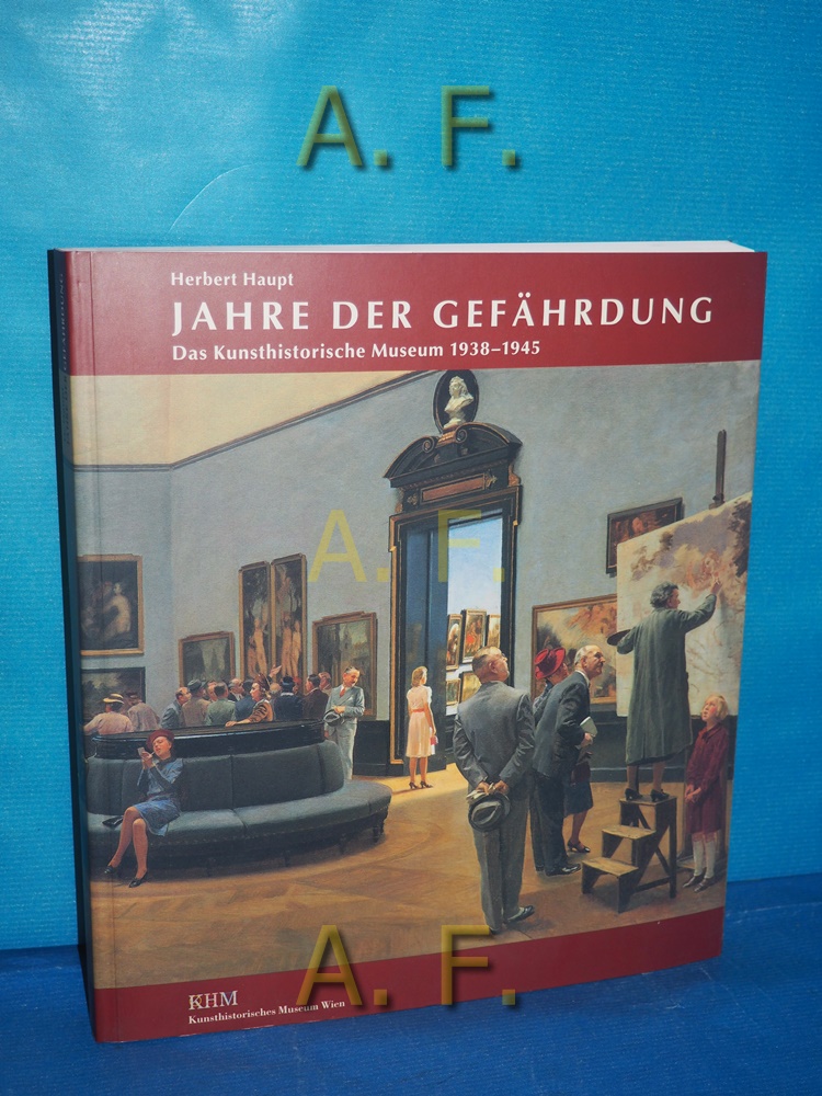 Jahre der Gefährdung : das Kunsthistorische Museum 1938 - 1945. [Hrsg.: Kunsthistorisches Museum Wien]. - Haupt, Herbert