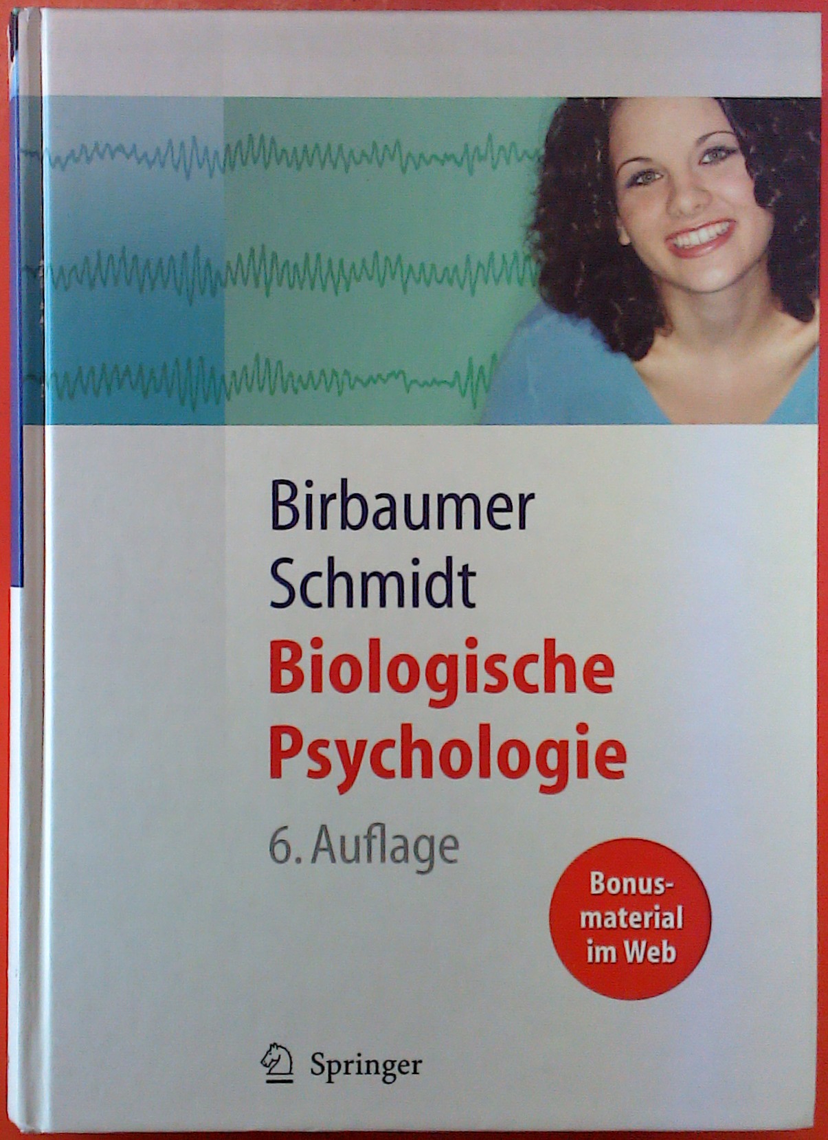 Biologische Psychologie, sechste vollständig überarbeitete und ergänzte Auflage, mit 582 farbigen Abbildungen in 1107 Einzeldarstellungen und 41 Tabellen - Niels Birbaumer/Robert F. Schmidt