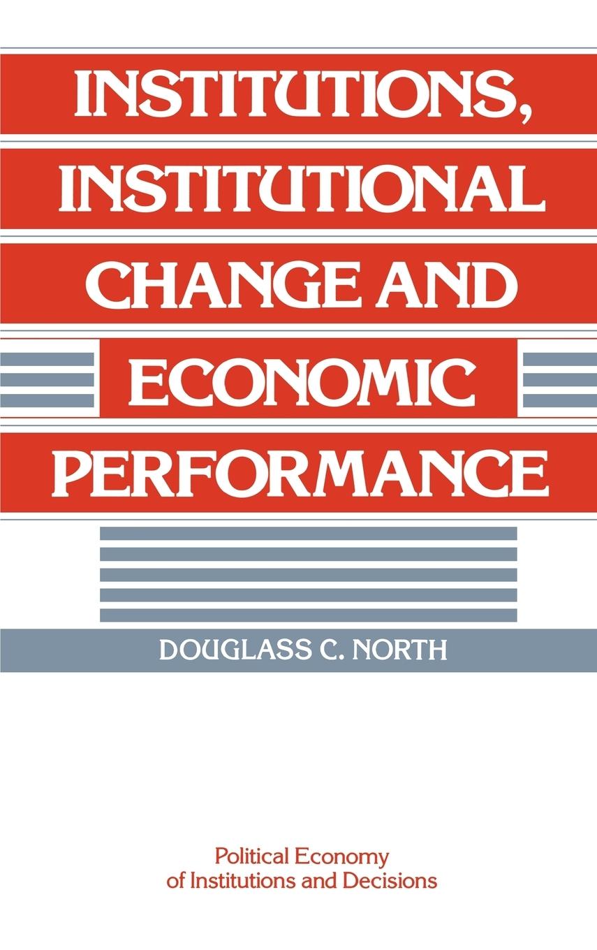 Institutions, Institutional Change and Economic Performance - North, Douglass C.