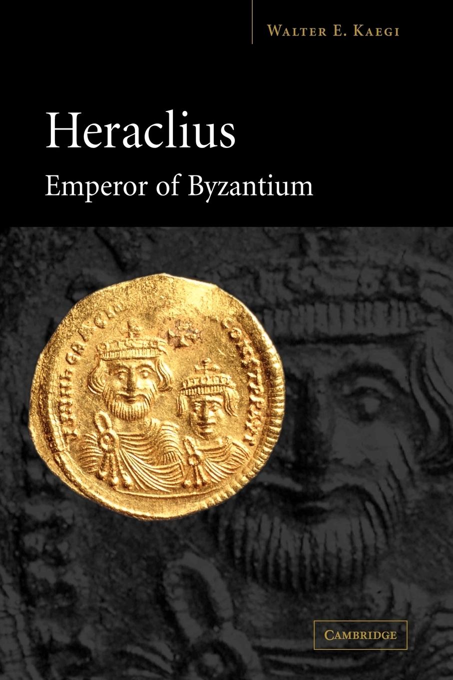 Heraclius Emperor of Byzantium - Kaegi, Walter E. Jr.|Walter E., Kaegi