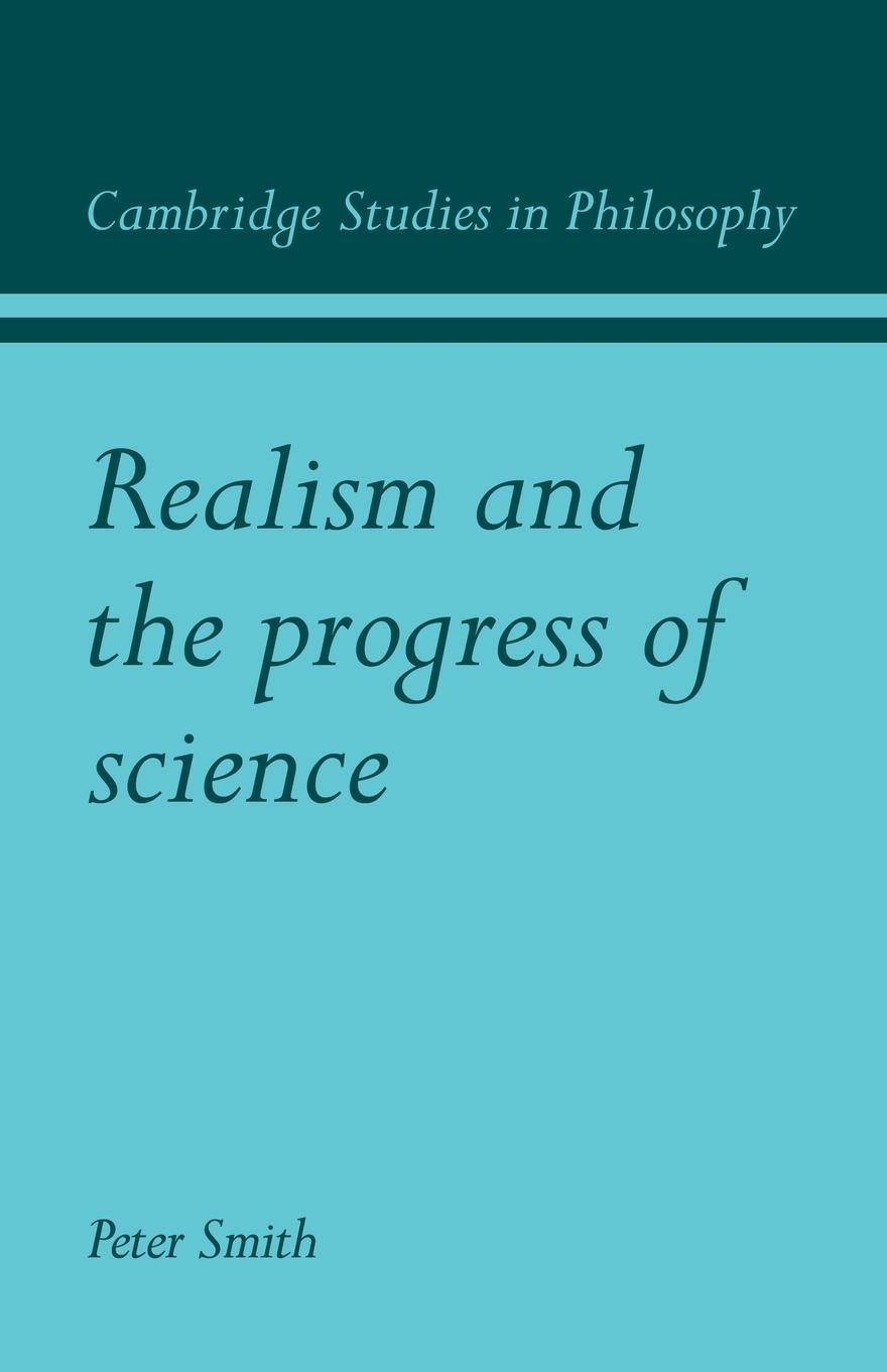 Realism and the Progress of Science - Smith, Peter James