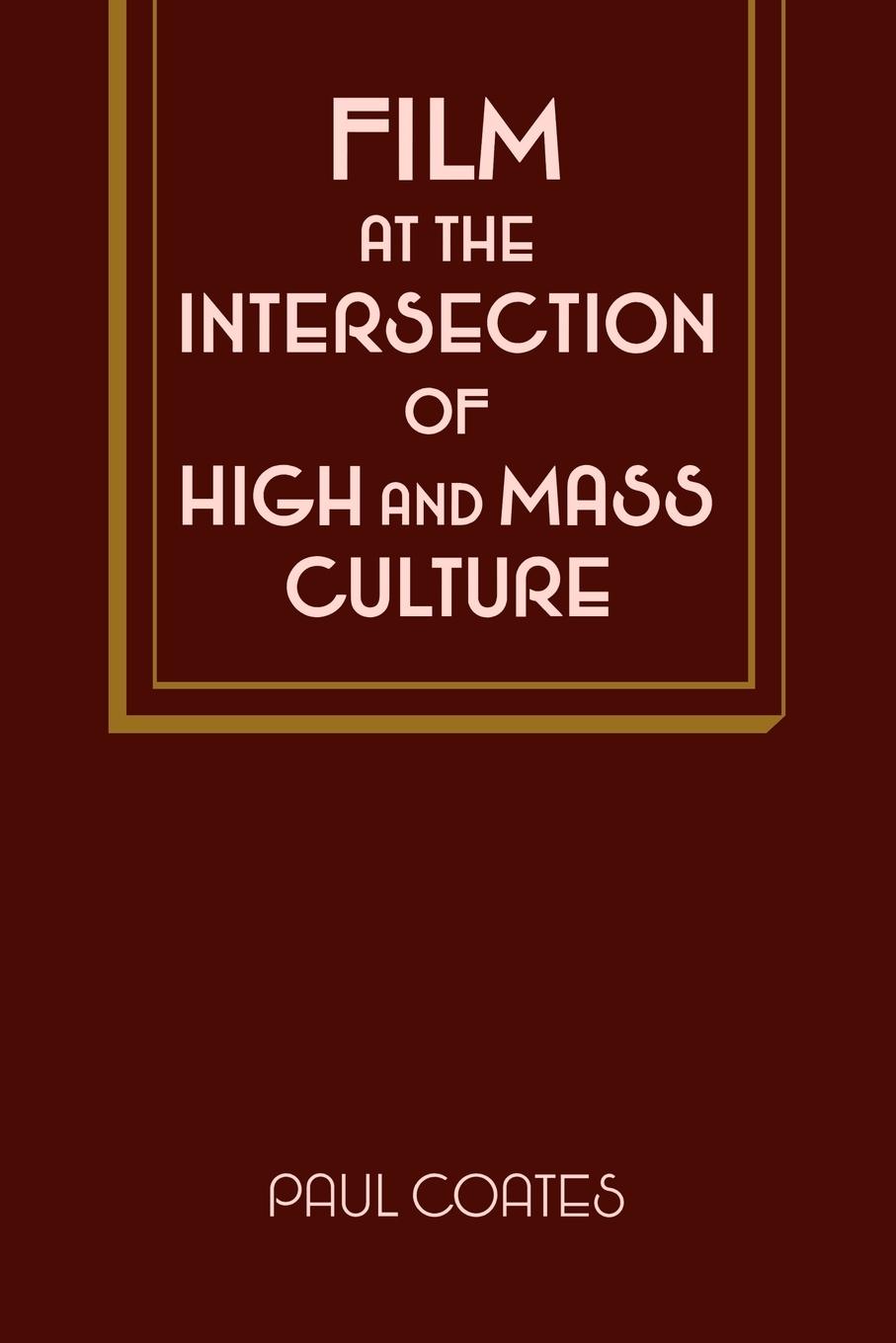 Film at the Intersection of High and Mass Culture - Coates, Paul|Paul, Coates