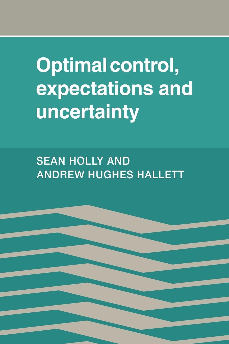 Optimal Control, Expectations and Uncertainty - Holly, Sean|Hughes Hallet, Andrew|Hallett, Andrew Hughes