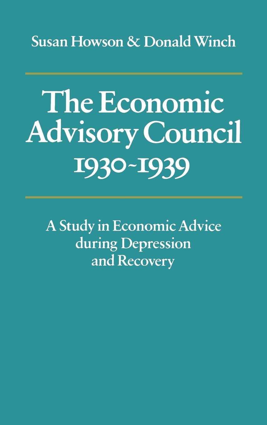 The Economic Advisory Council, 1930 1939 - Howson, Susan|Winch, Donald