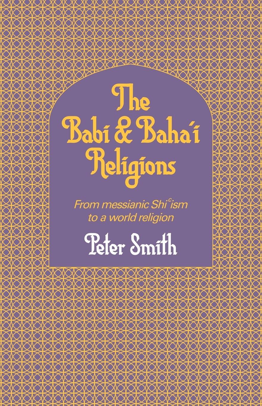 The Babi and Baha\\ i Religion - Smith, Peter|Smith, Whitney