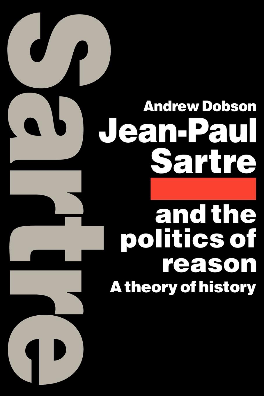 Jean-Paul Sartre and the Politics of Reason - Dobson, Andrew|Andrew, Dobson