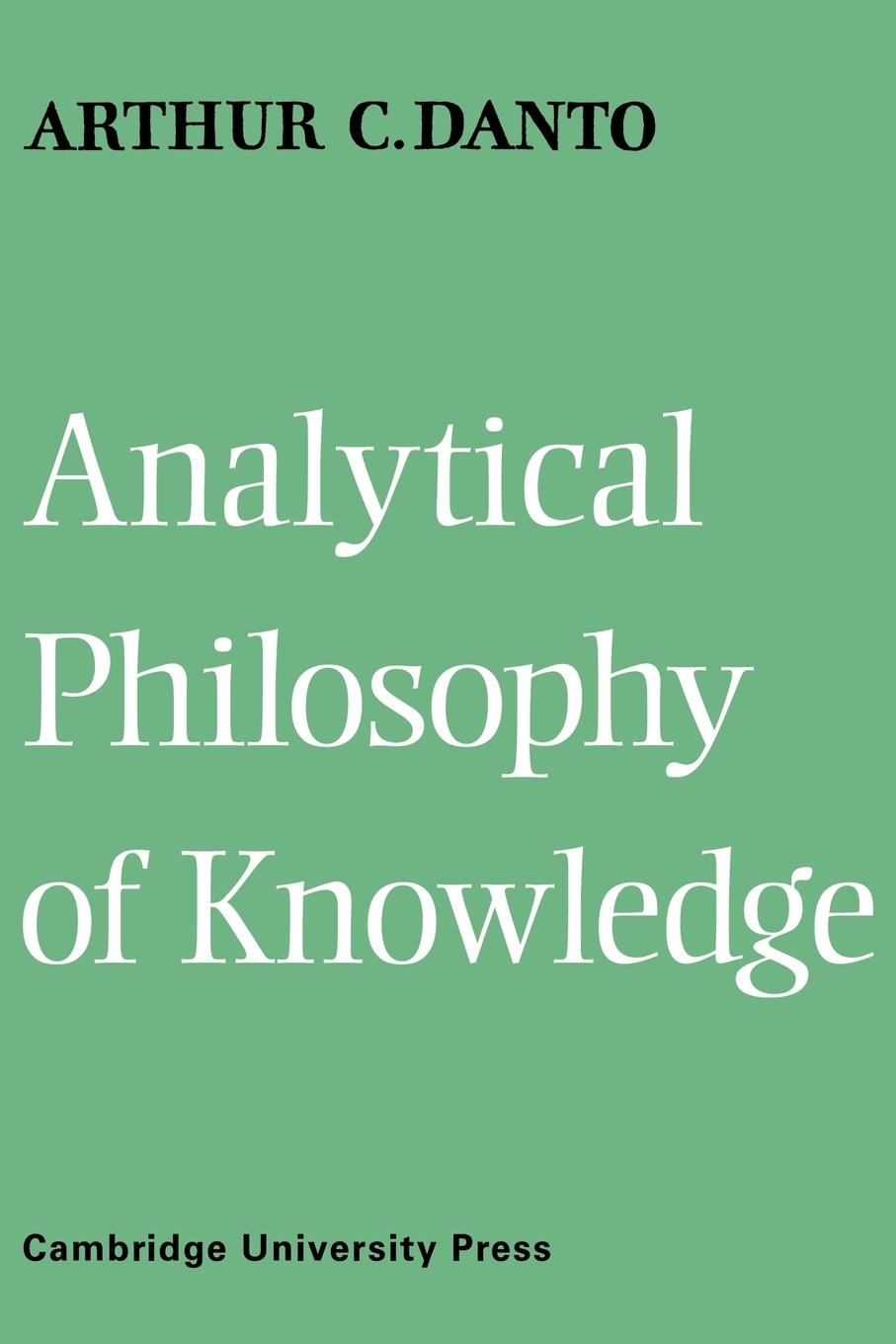 Analytical Philosophy of Knowledge - Danto, Arthur C.|Arthur Coleman, Danto