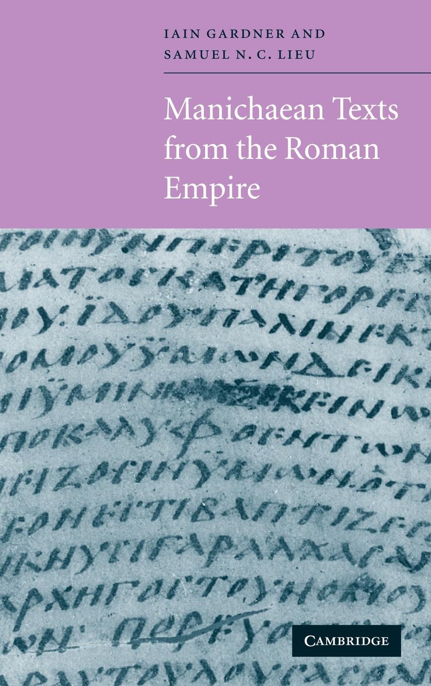 Manichaean Texts from the Roman Empire - Lieu, Samuel N. C.|Gardner, Iain M. F.