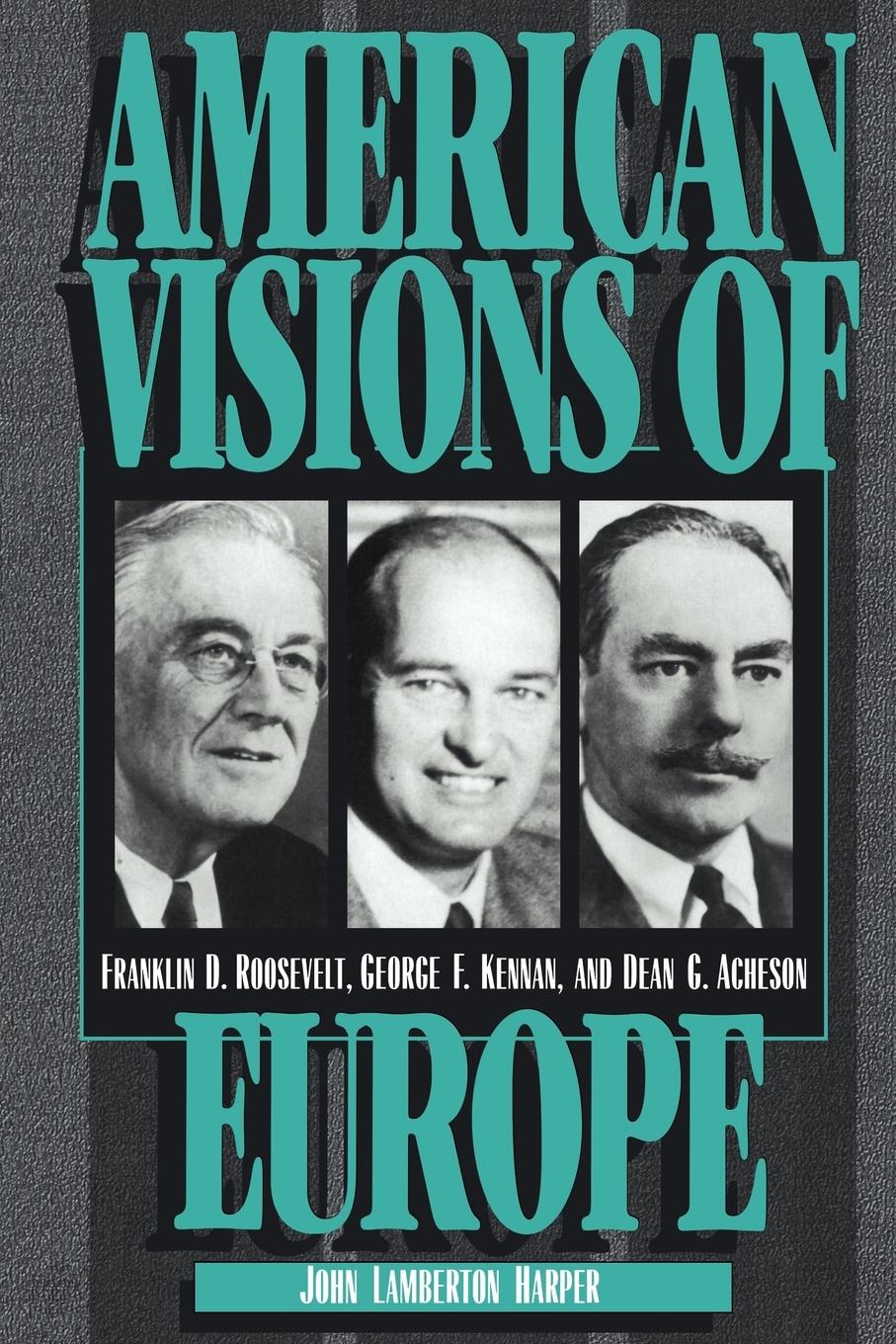 American Visions of Europe - Harper, John Lamberton|Kennan, George Frost|Acheson, Dean G.