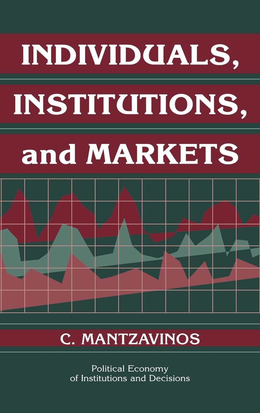 Individuals, Institutions, and Markets - Mantzavinos, Chrysostomos|Mantzavinos, C.