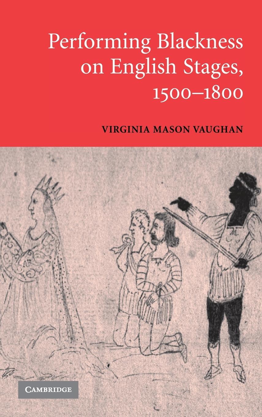 Performing Blackness on English Stages, 1500-1800 - Vaughan, Virginia Mason